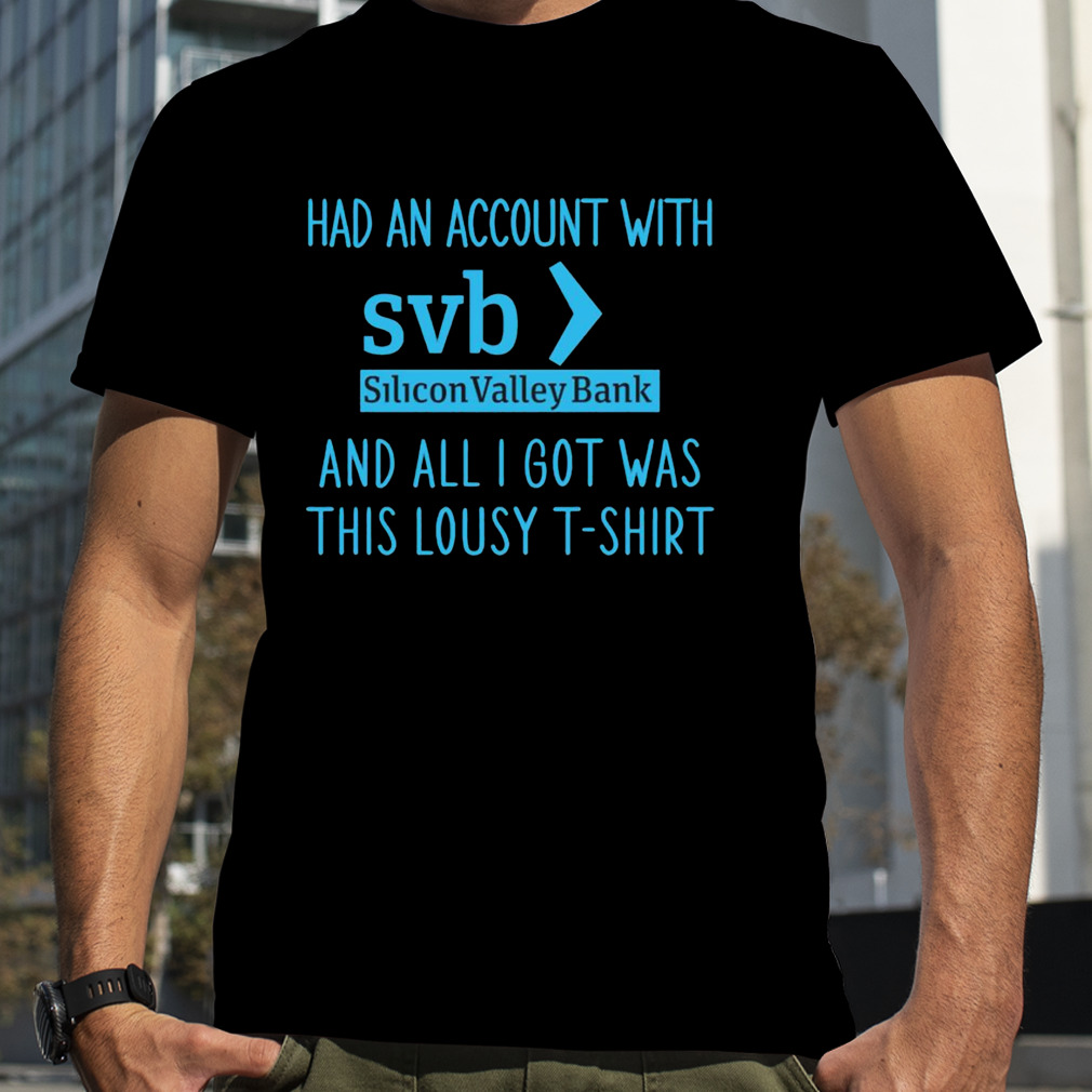 Had an account with SVB Silicon Valley Bank and all I got was this lousy T-shirt