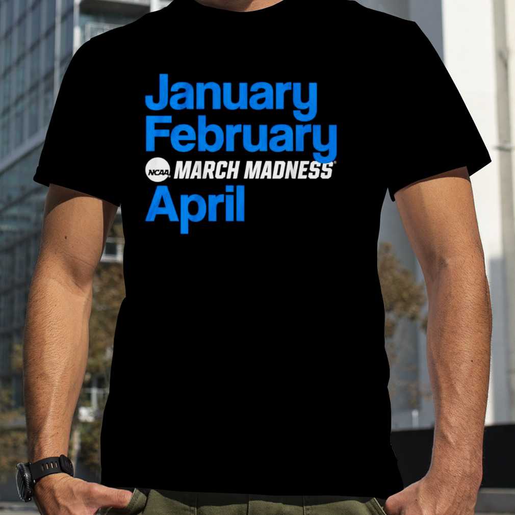 January February NCAA March Madness April shirt