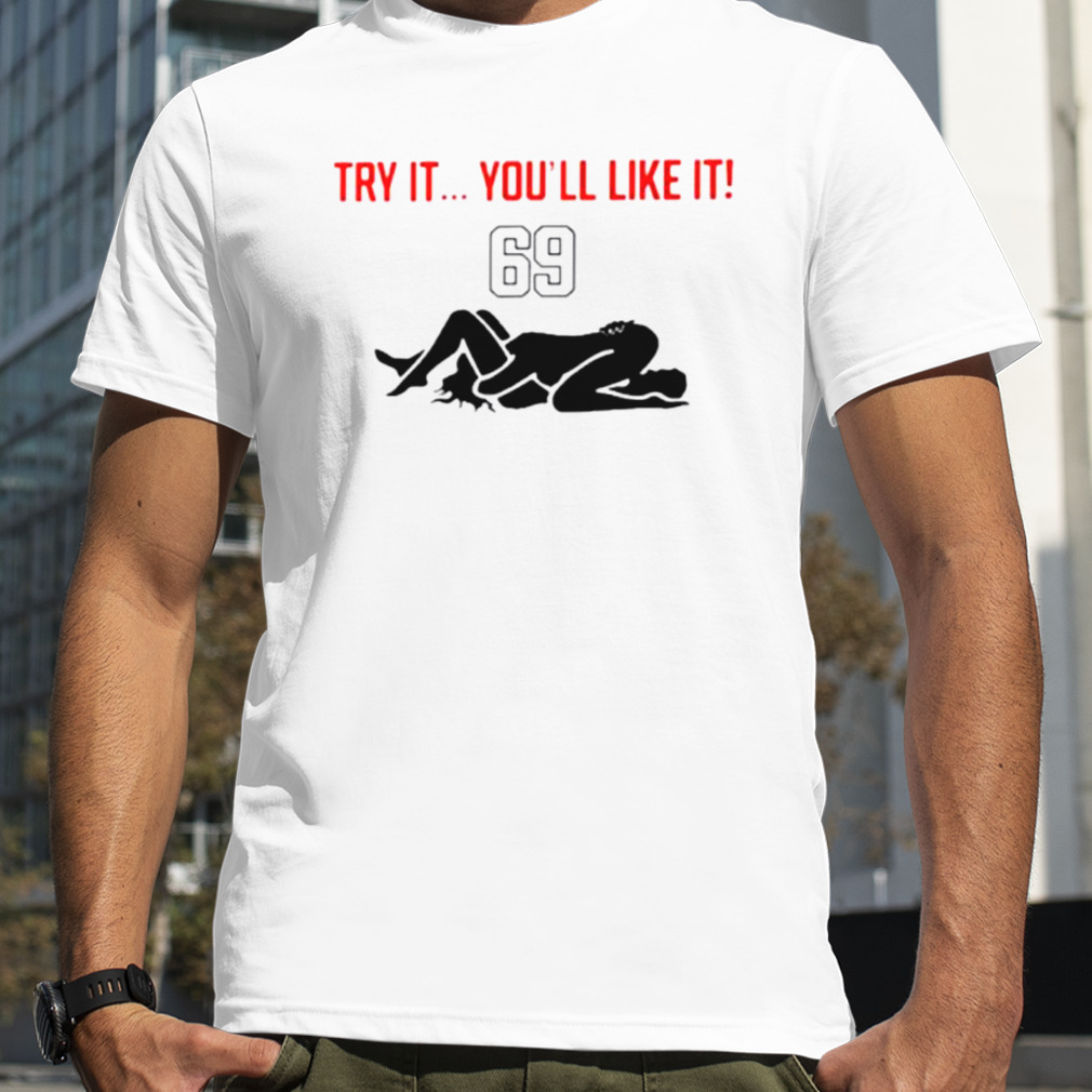 Try it you’ll like it 69 shirt