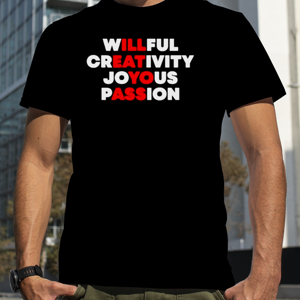 Willful Creativity Joyous Passion shirt