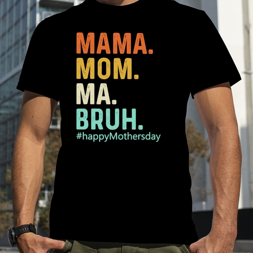 Mama Mom Ma Bruh Happymorhersday retro Shirt