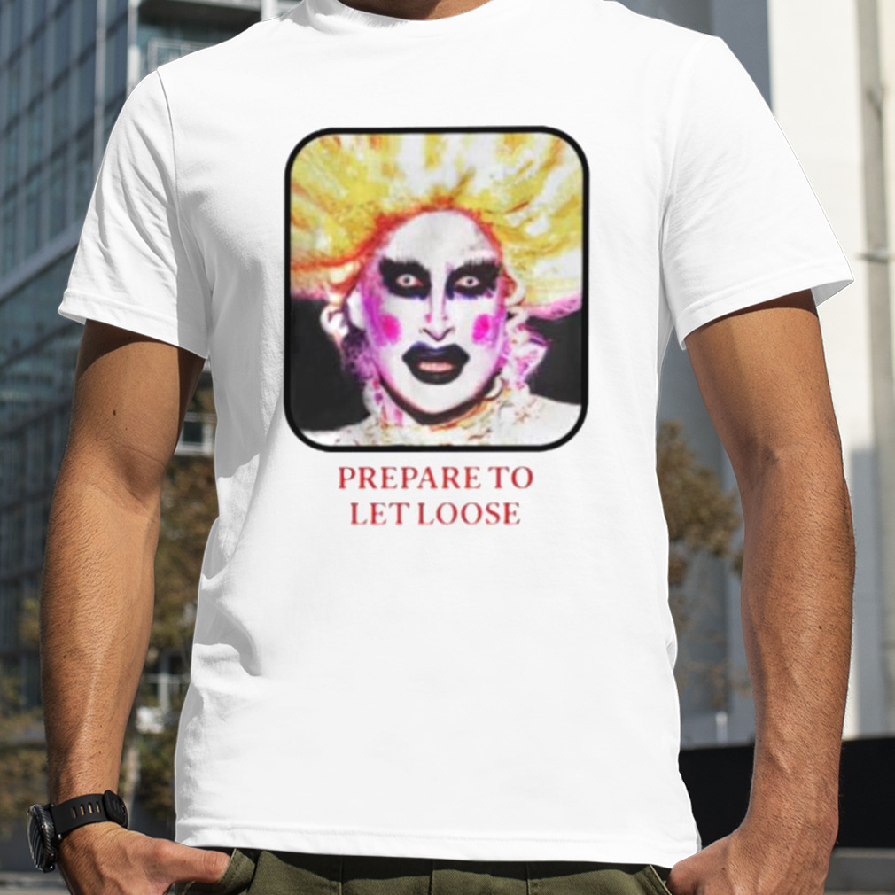 Prepare to let loose shirt