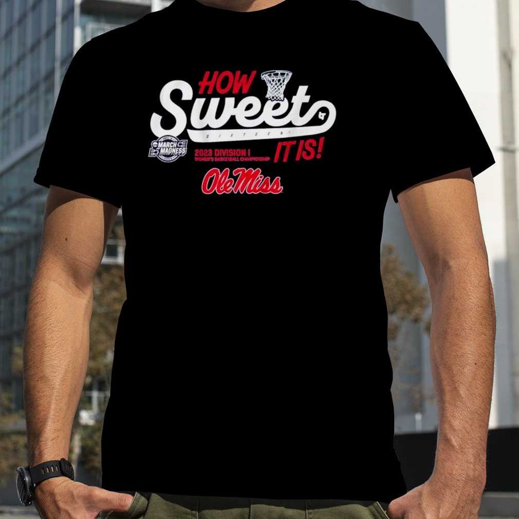 How Sweet Sixteen it is Ole Miss Rebels women’s basketball 2023 March Madness shirt