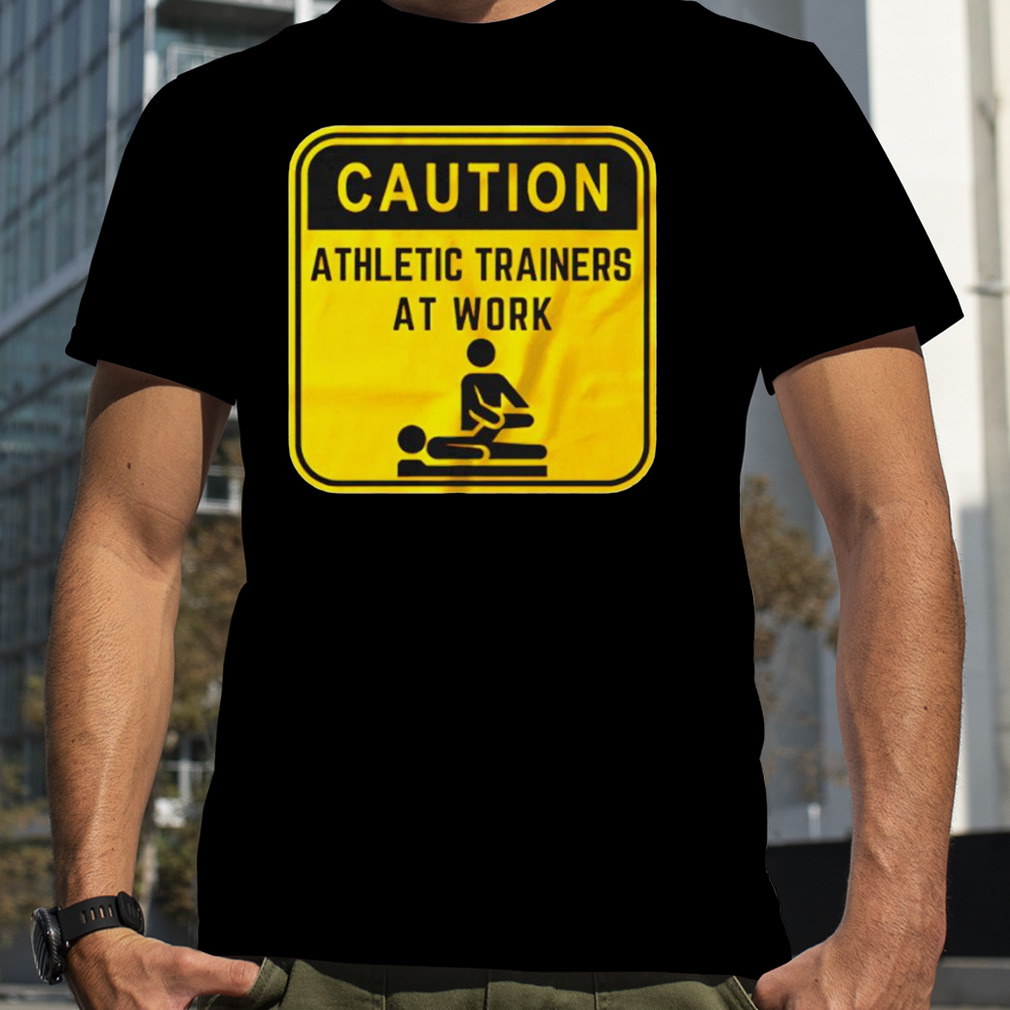 Caution athletic trainers at work shirt