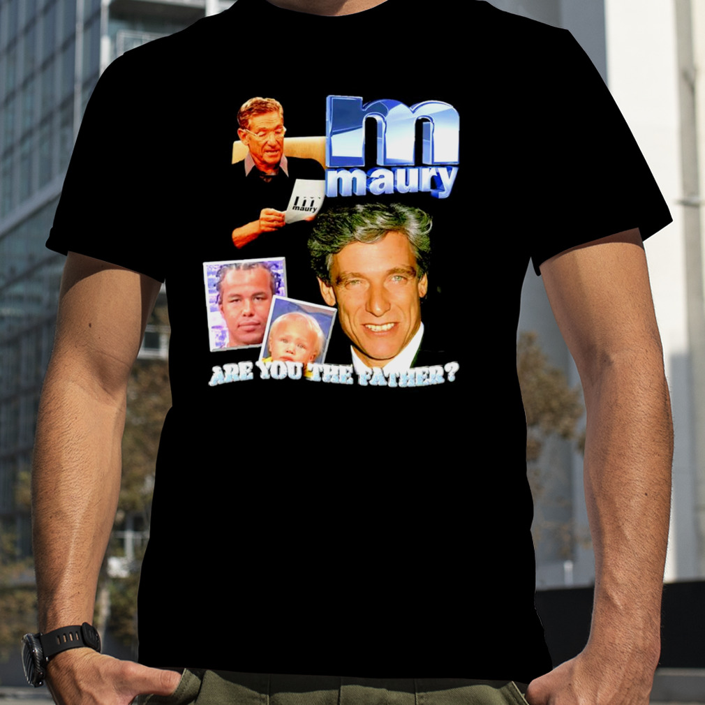 Maury Show are you the father shirt