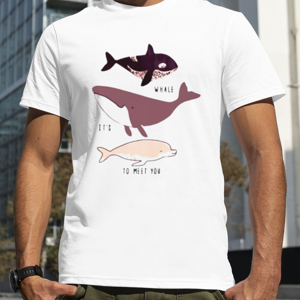 Whale it’s to meet you shirt