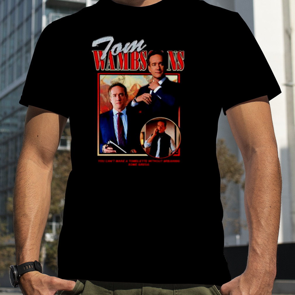 Tom Wambsgans you can’t make a tomlette without breaking some gregs shirt