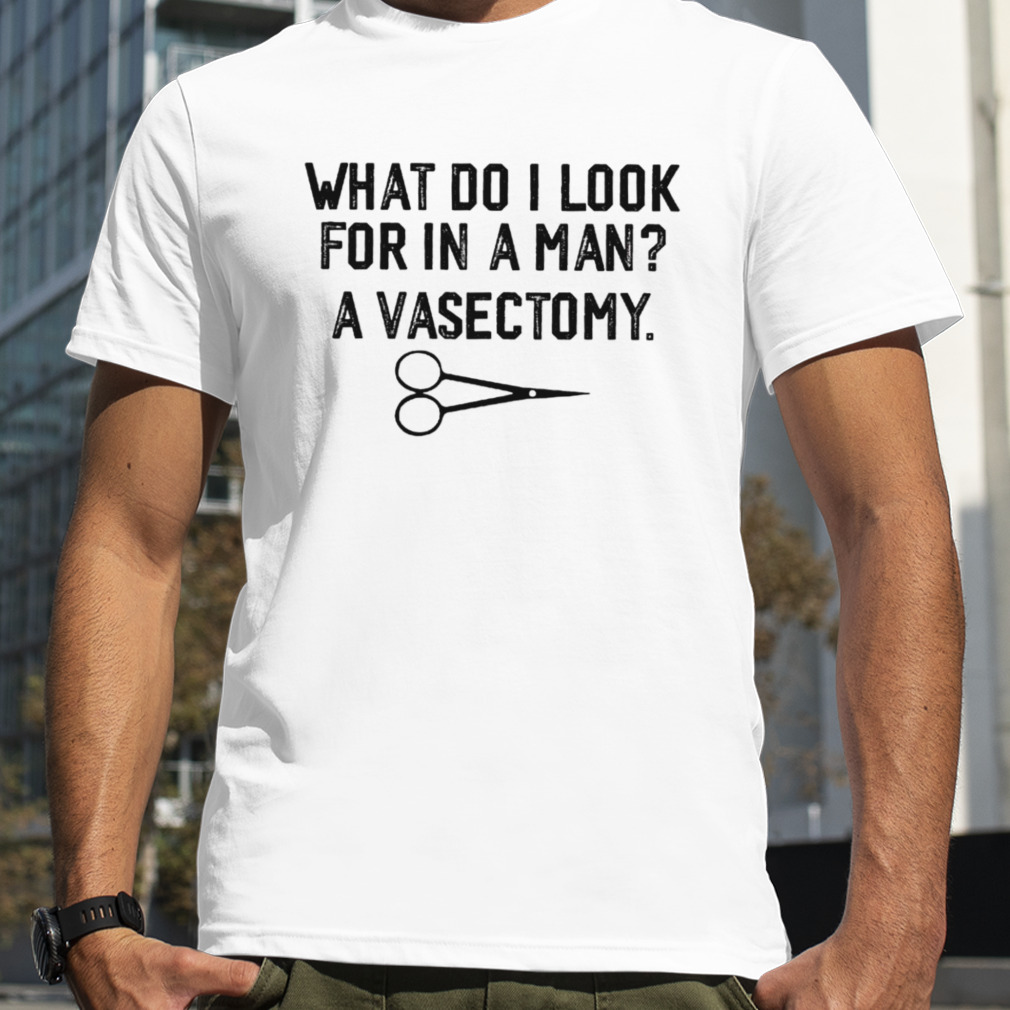 What do I look for in a man a vasectomy shirt