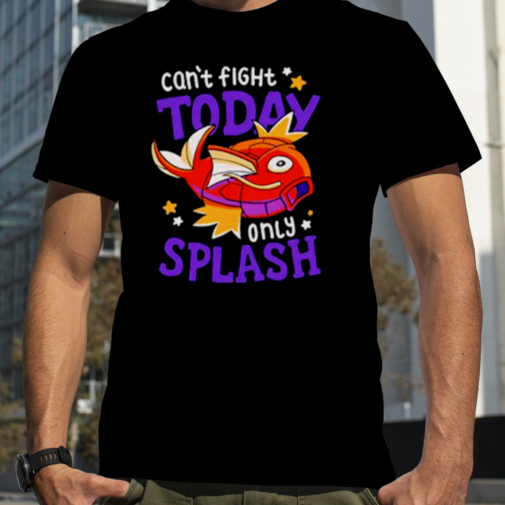 Magikarp can’t fight today only splash shirt