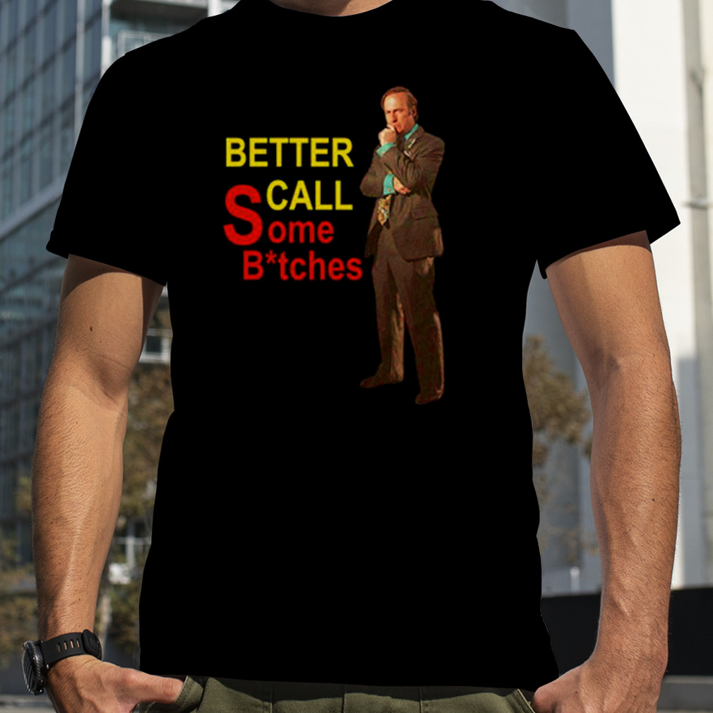 Saul Goodman better call some bitches shirt