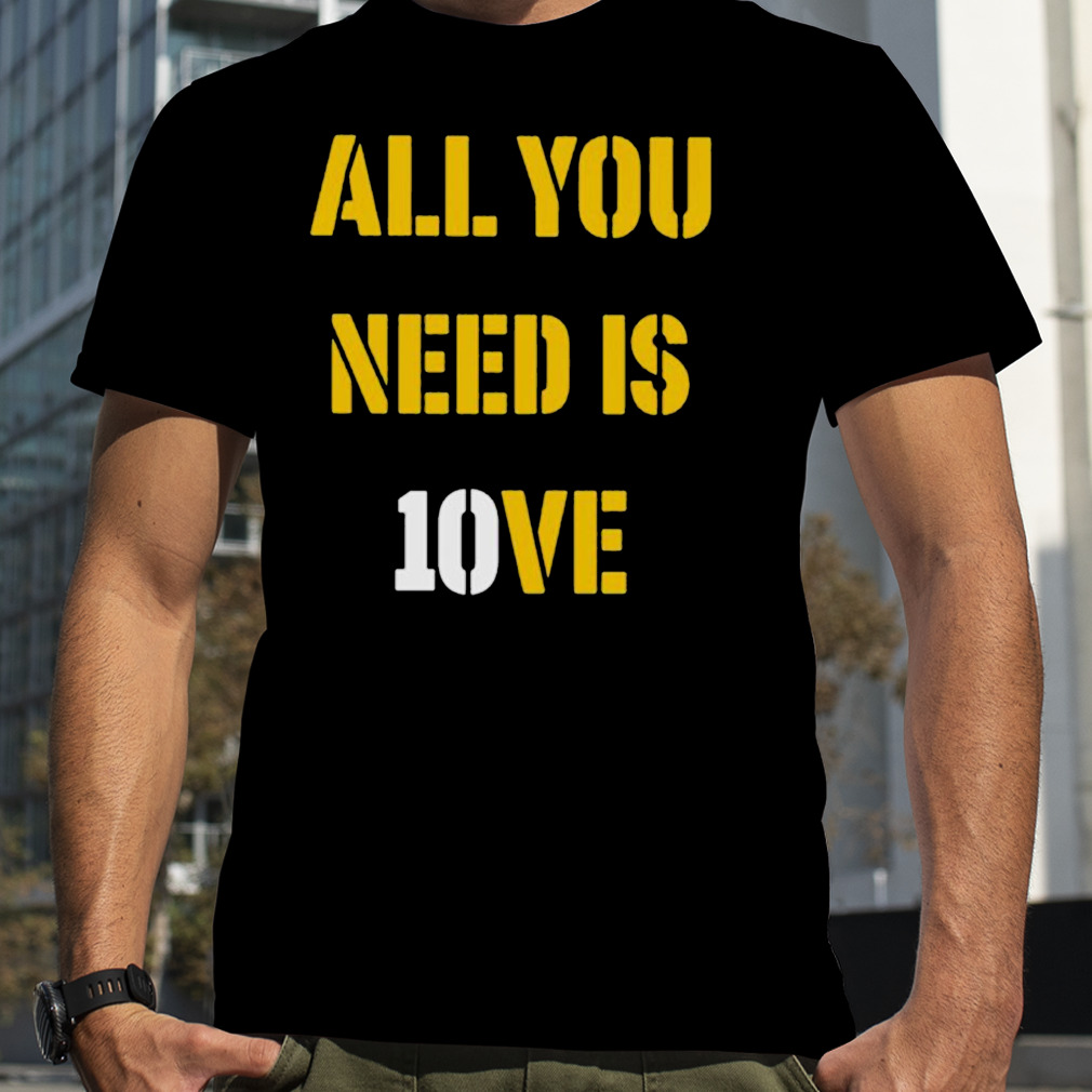 All you need is 10ve shirt