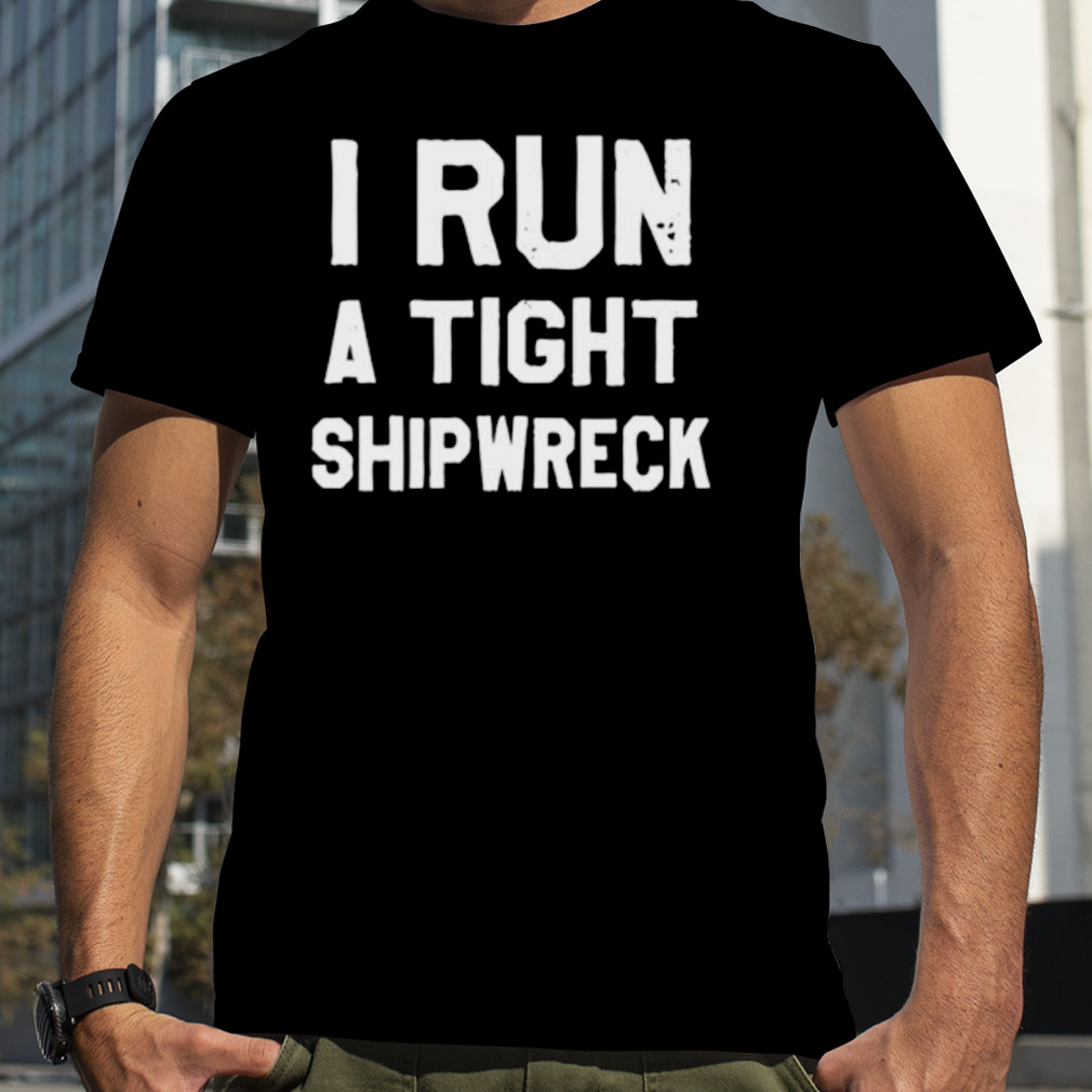 I Run A Tight Shipwreck Classic Shirt