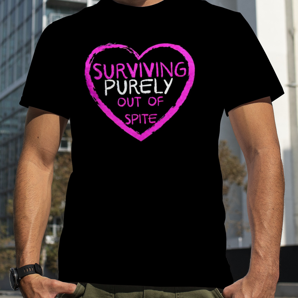 Surviving purely out of spite shirt