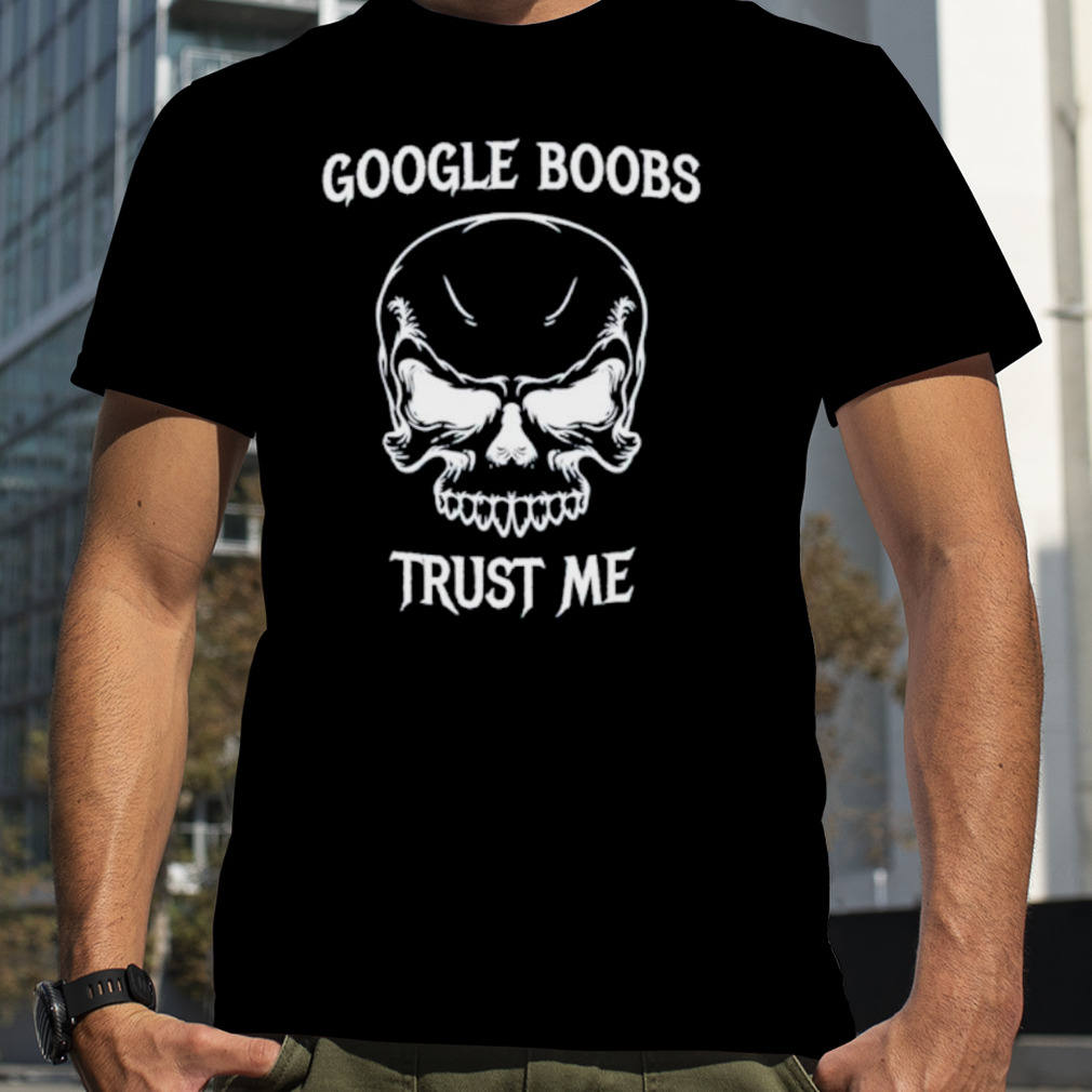 Skull Google Boobs trust me shirt