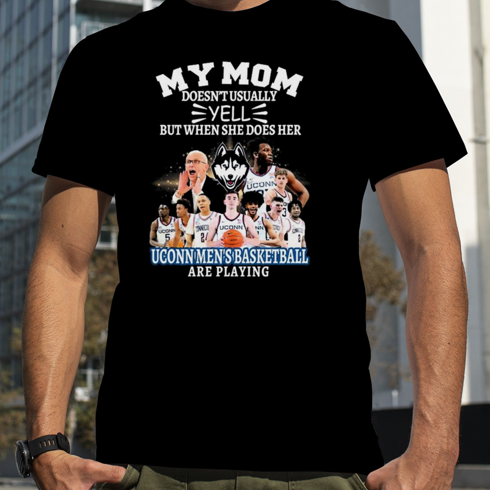Uconn My Mom Doesn’t Usually Yell But When She Does Her Team Uconn Men’s Basketball Are Playing Shirt