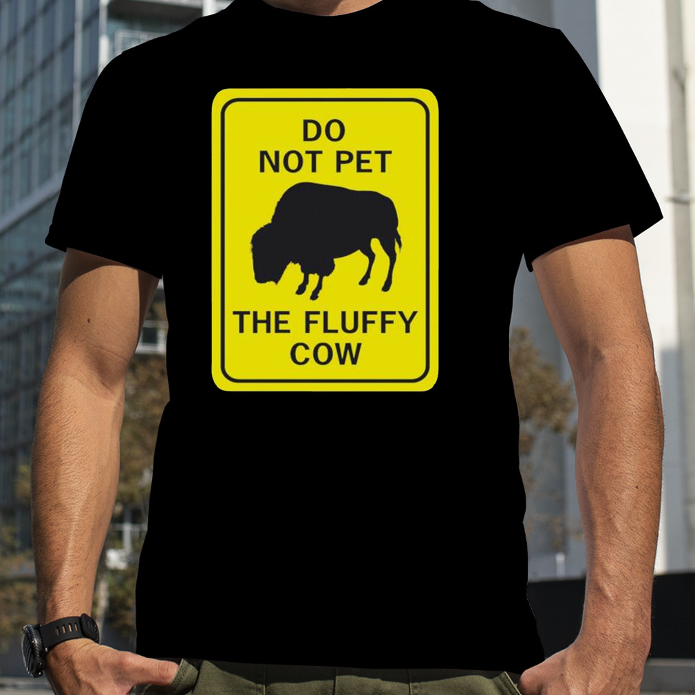 Do Not Pet The Fluffy Cow Shirt