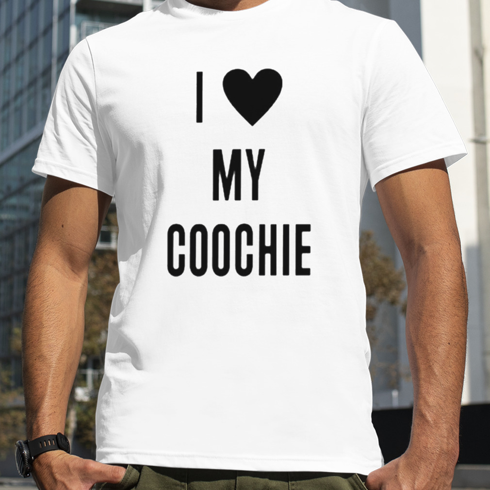 I love my Coochie shirt