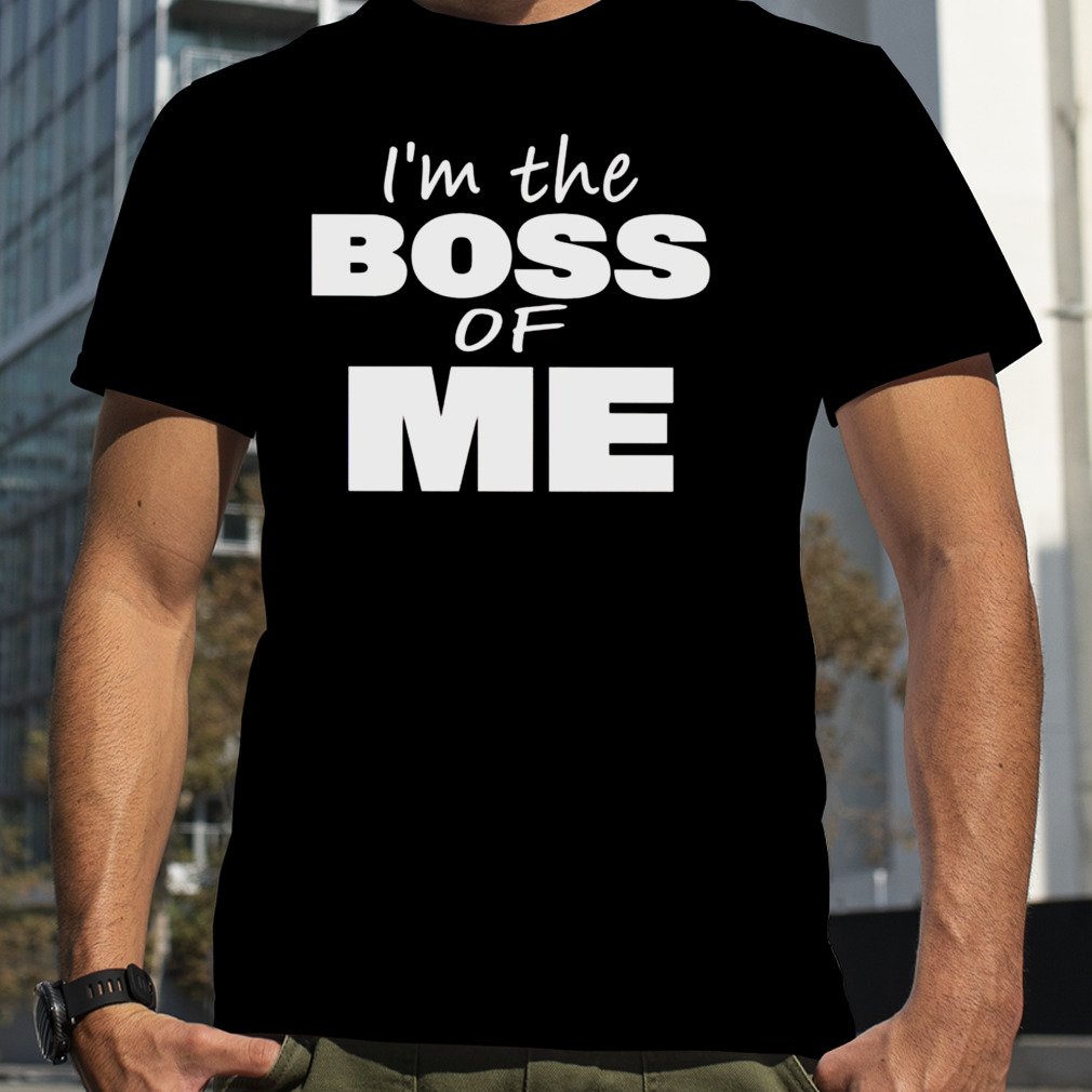 I’m the boss of me shirt