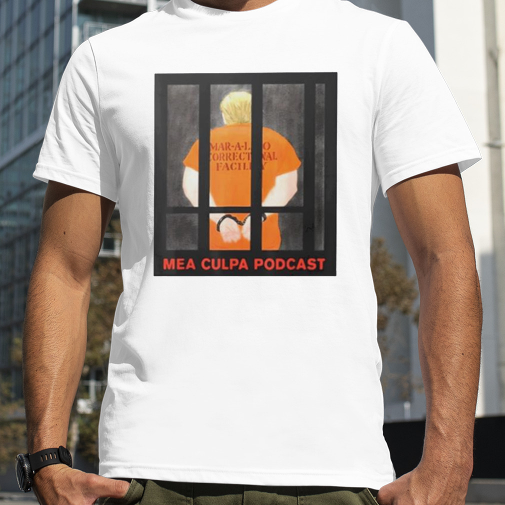 Trump Mar-A-Lago Correctional facility mea culpa podcast shirt