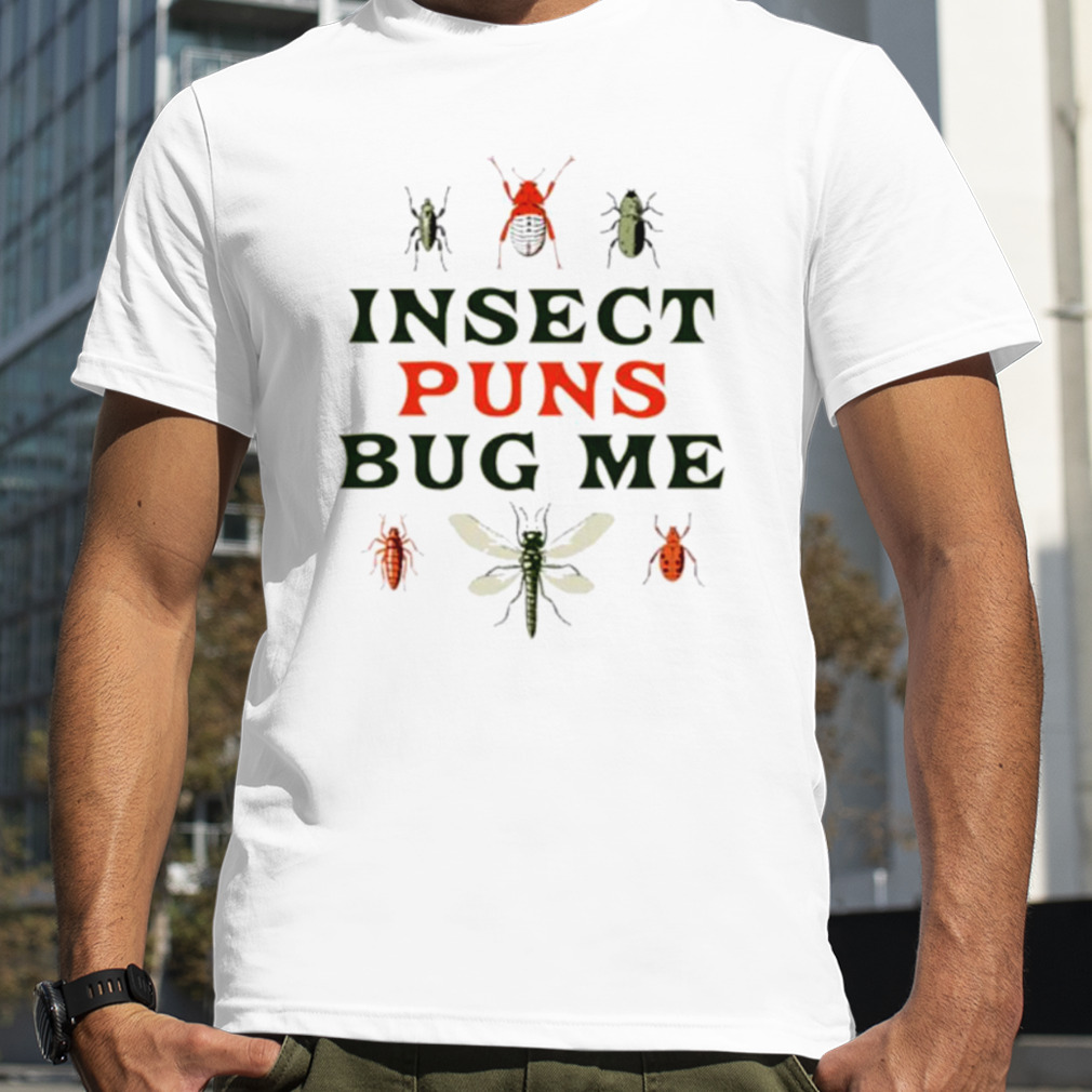 Insect puns bug me shirt