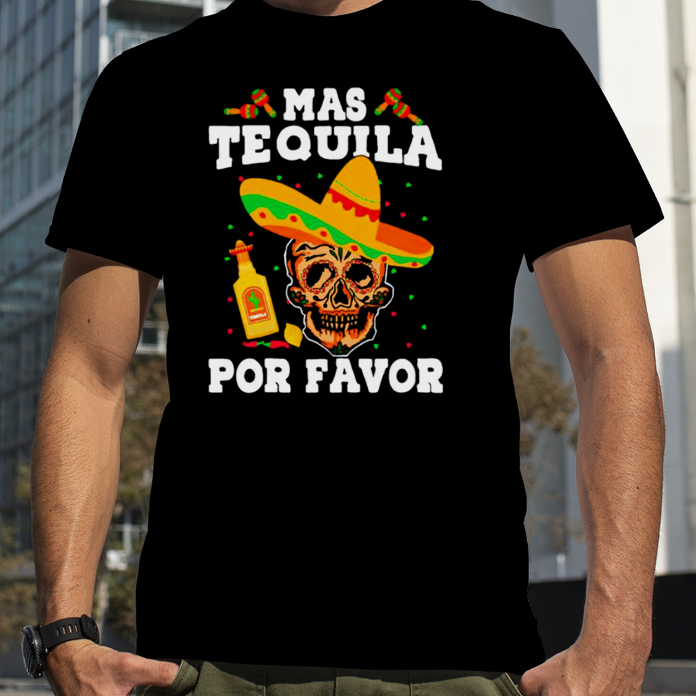 Mas tequila por favor shirt