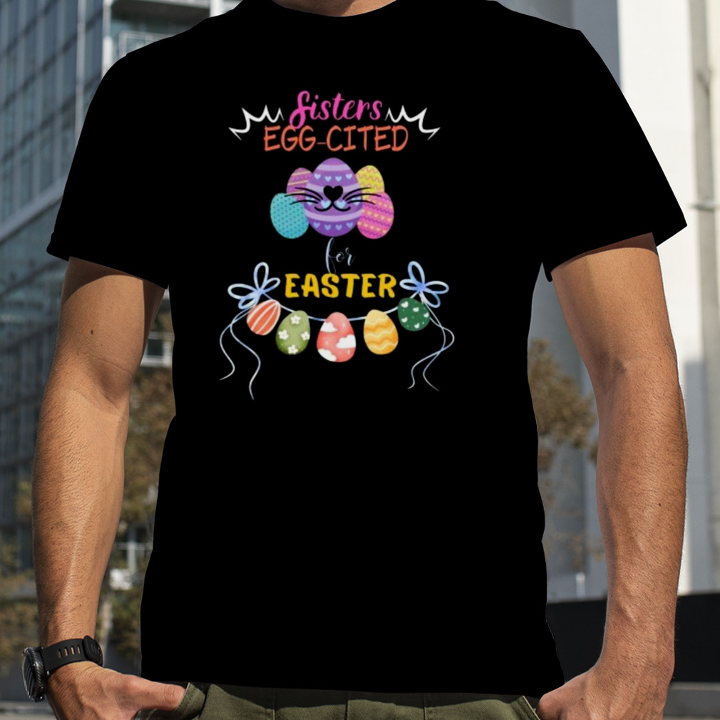 Sisters eggcited for easter shirt