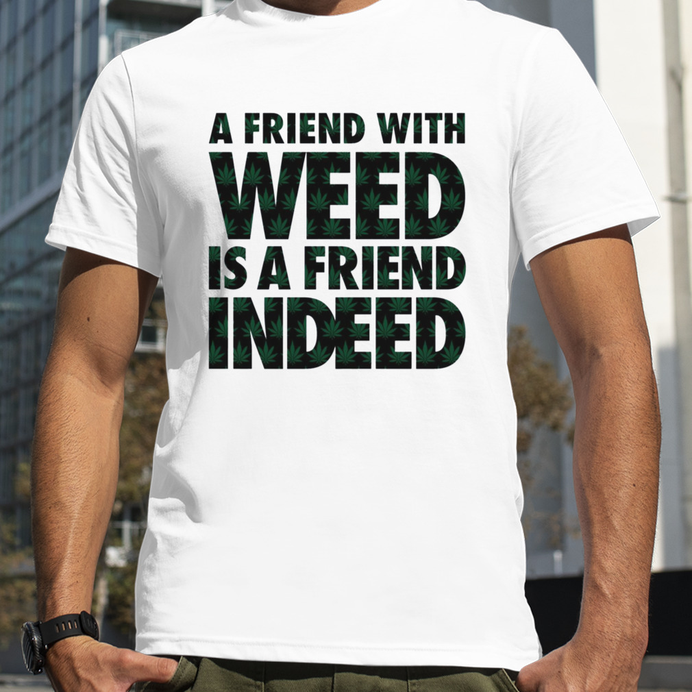 A Friend With Weed Is A Friend Indeed New Amsterdam shirt
