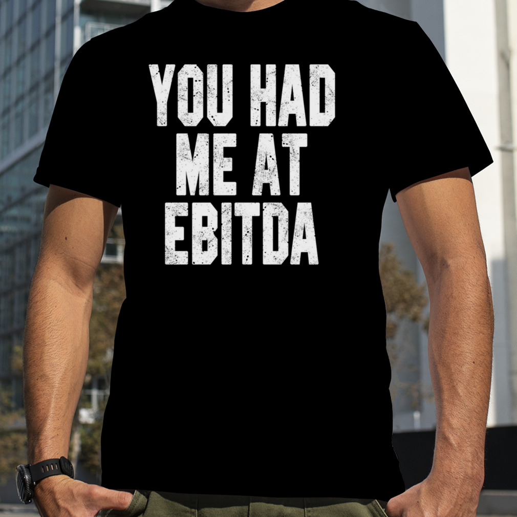 You Had Me At Ebitda Bookkeeper shirt