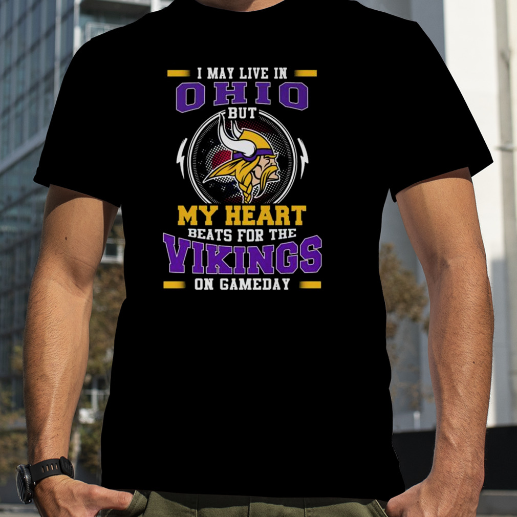 I May Live In Ohio But My Heart Beats For The Vikings On Gameday shirt