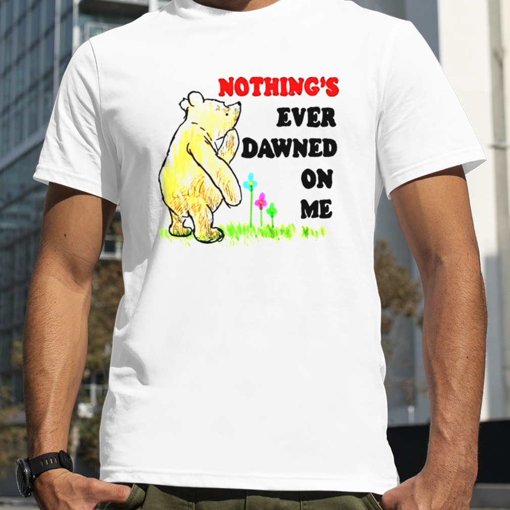 nothing’s ever dawned on me shirt