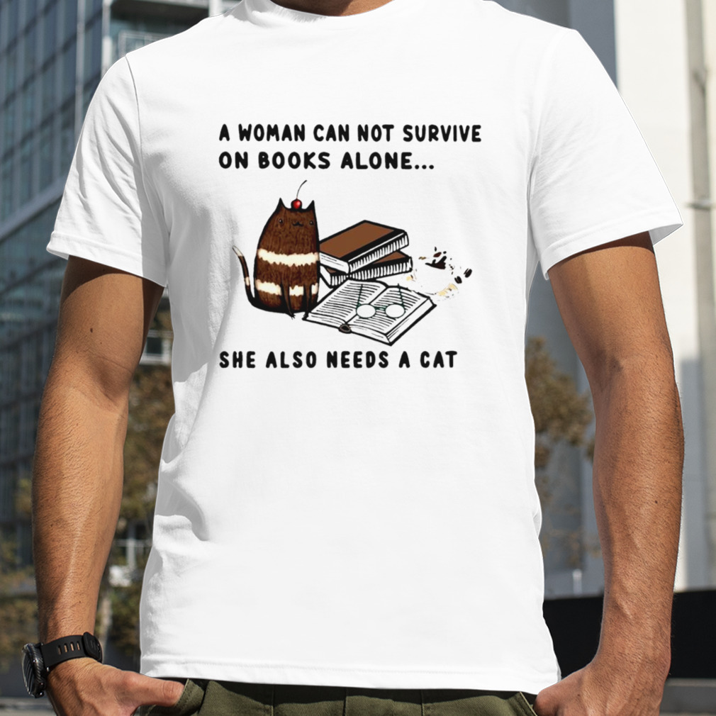 A woman can not survive on books alone she also needs a cat T-shirt