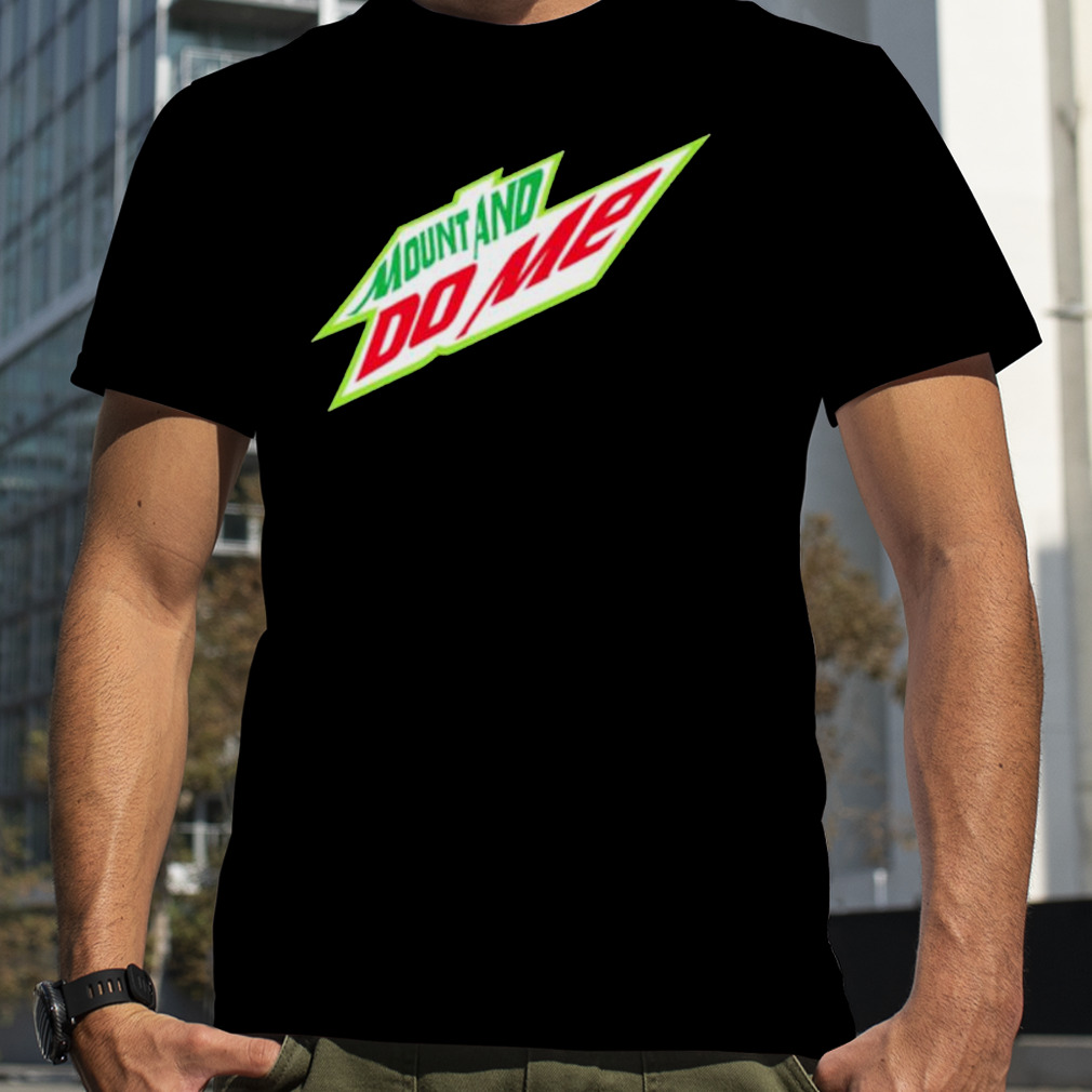 Mount and do me MTN Dew parody shirt