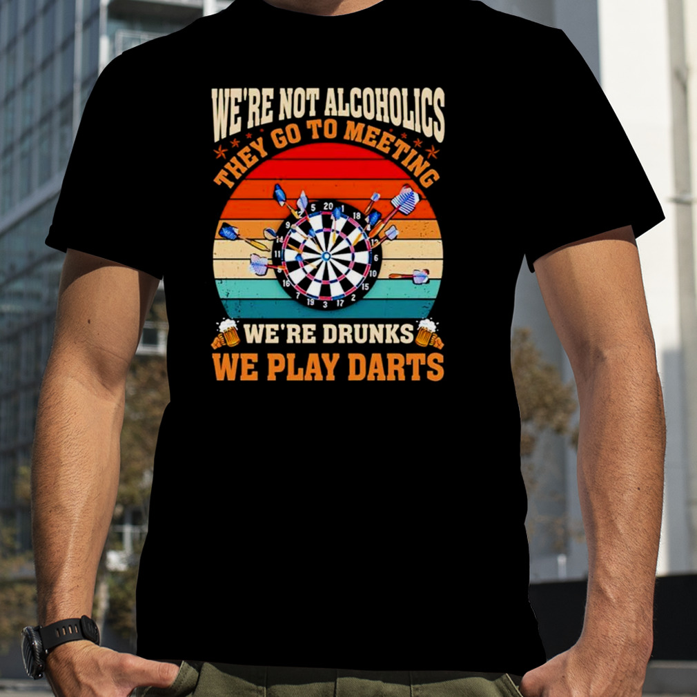 We’re not alcoholics they go to meeting we’re drunks we play darts vintage shirt