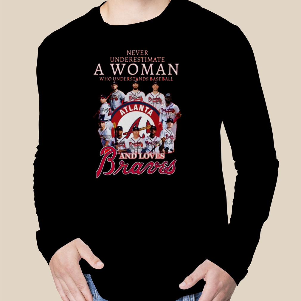 Never Underestimate A Woman Who Understands Baseball And Loves Atlanta Braves  T-Shirt