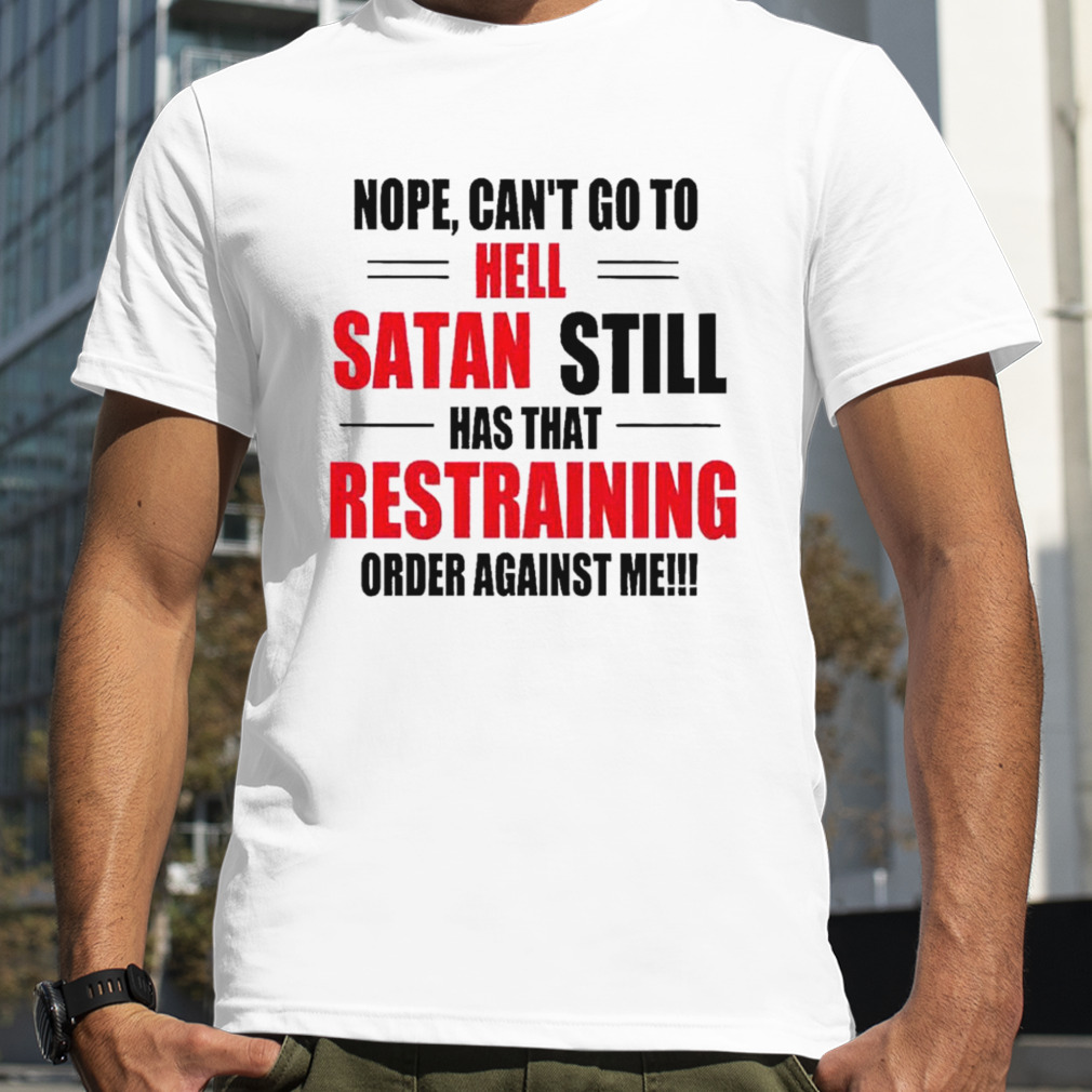 Nope can’t go to hell stan still has that restraining order against me T-shirt