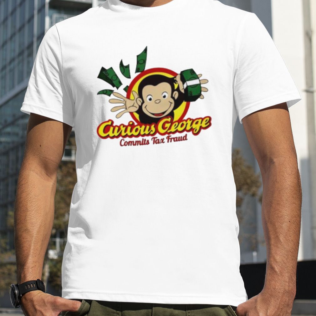 Curious george commits tax fraud shirt