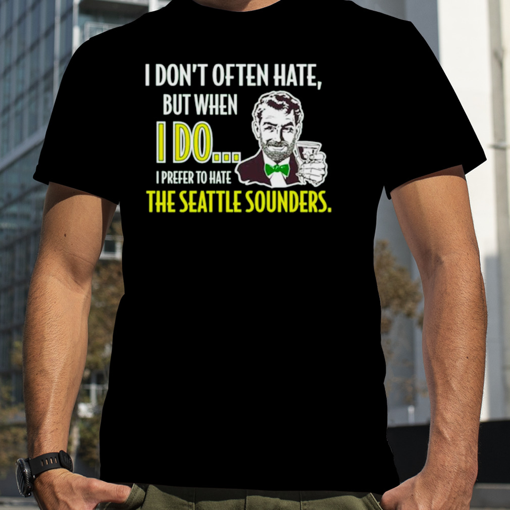 I don’t often hate but when I do I prefer to hate the seattle sounders shirt
