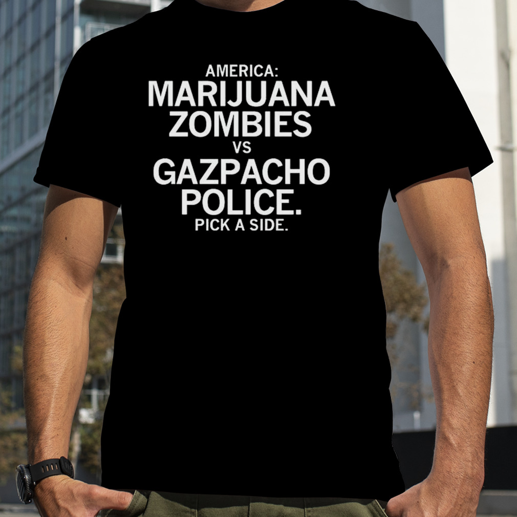 America Marijuana Zombies vs Gazpacho Police pick a side shirt