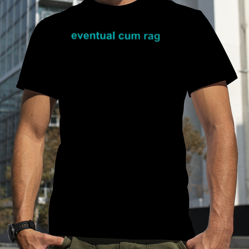 Eventual cum rag shirt