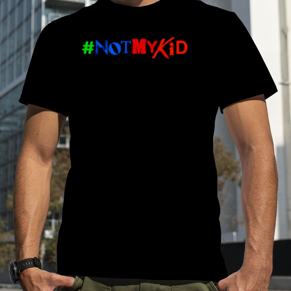 #Notmykid shirt
