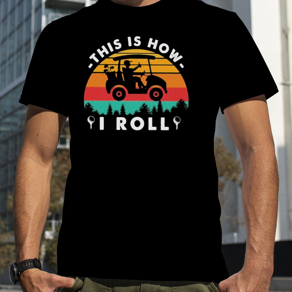 This is how I roll golf lovers 2023 T-Shirt