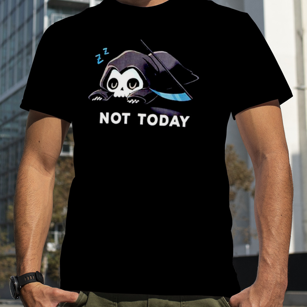 Grim reaper not today shirt