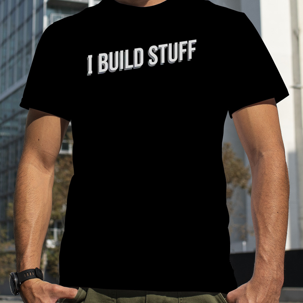 I Build Stuff T-shirt
