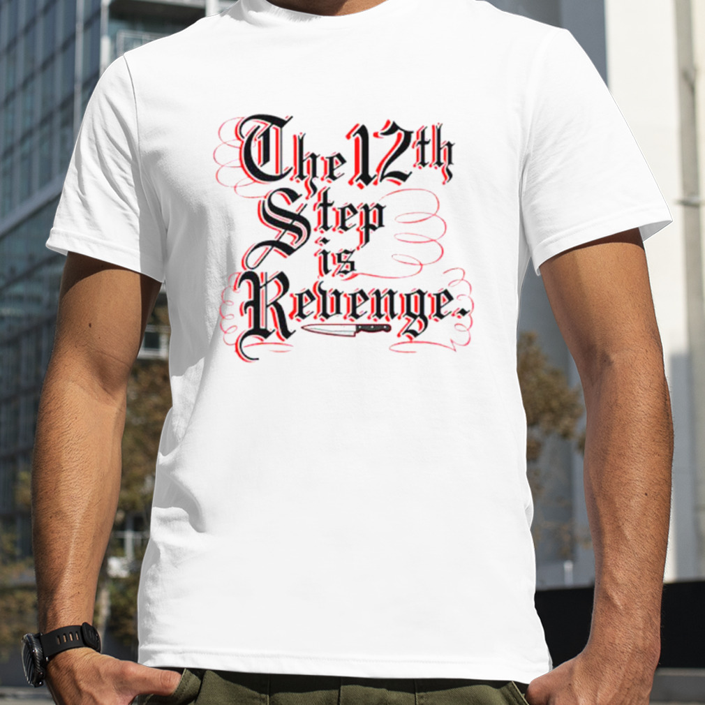 The 12th step is revenge shirt