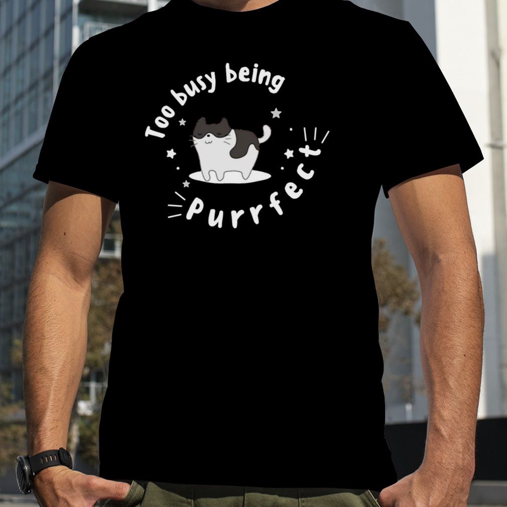 Too Busy Being Purrfect Cute Tortiseshell Cat Tortitude shirt