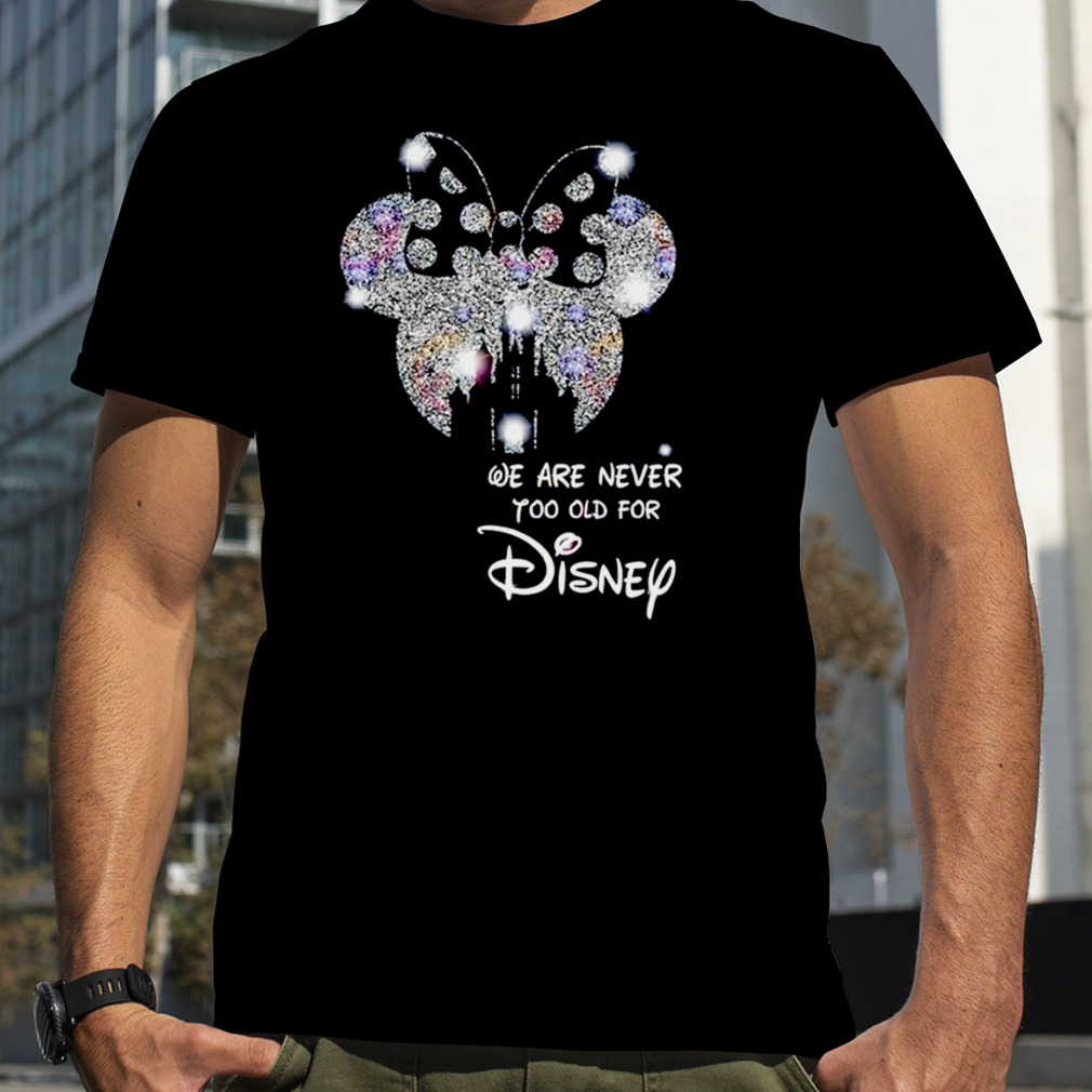 We are never to old for Disney shirt