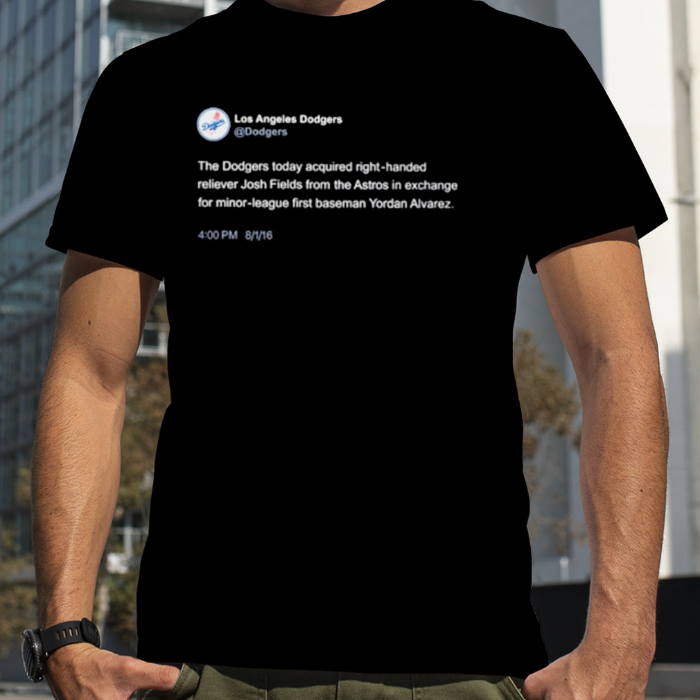 The Dodgers today acquired righthanded reliever josh fields shirt