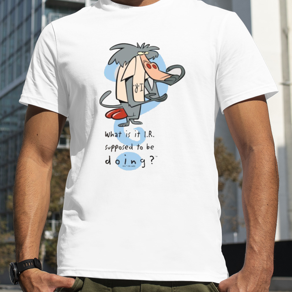 What Is It I R Supposed To Be Doing I Am Weasel shirt