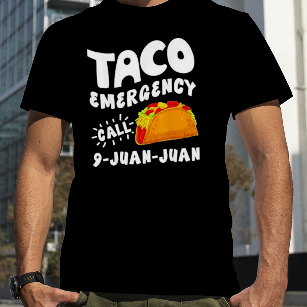 Taco Emergency Call 9 Juan Juan shirt