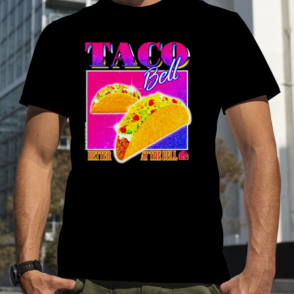 Taco bell better at the bell shirt